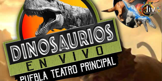 Dinosaurios en vivo en Puebla 3 de febrero Teatro Principal | Liv Magazine  mx revista en puebla